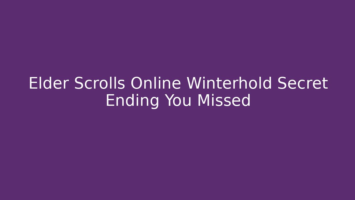 Elder Scrolls Online Winterhold Secret Ending You Missed