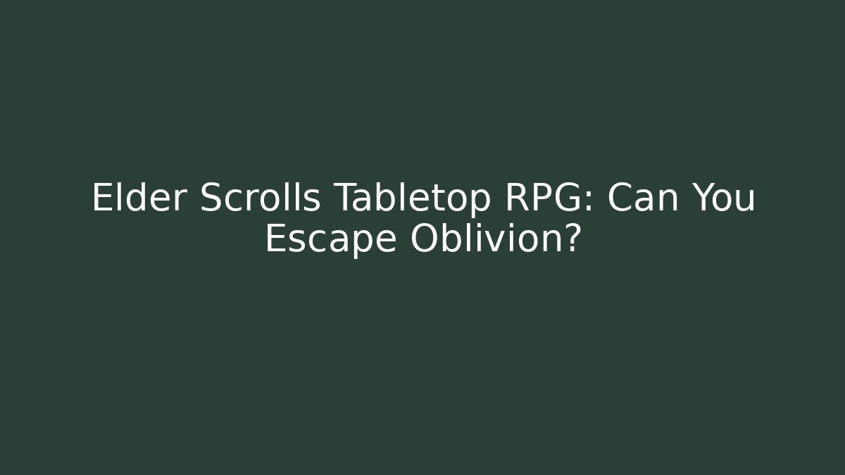 Elder Scrolls Tabletop RPG: Can You Escape Oblivion?