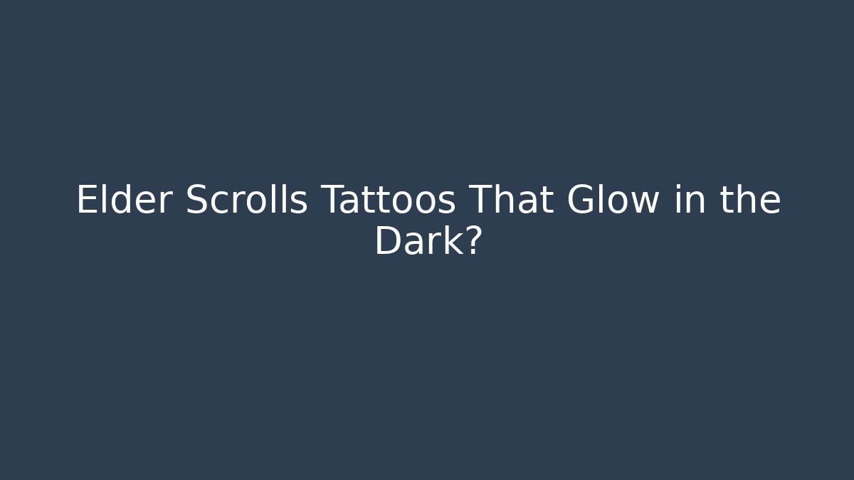 Elder Scrolls Tattoos That Glow in the Dark? - Critter Realm