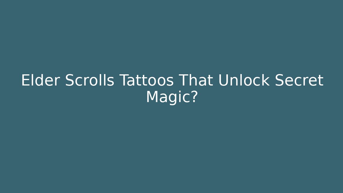 Elder Scrolls Tattoos That Unlock Secret Magic? - Critter Realm