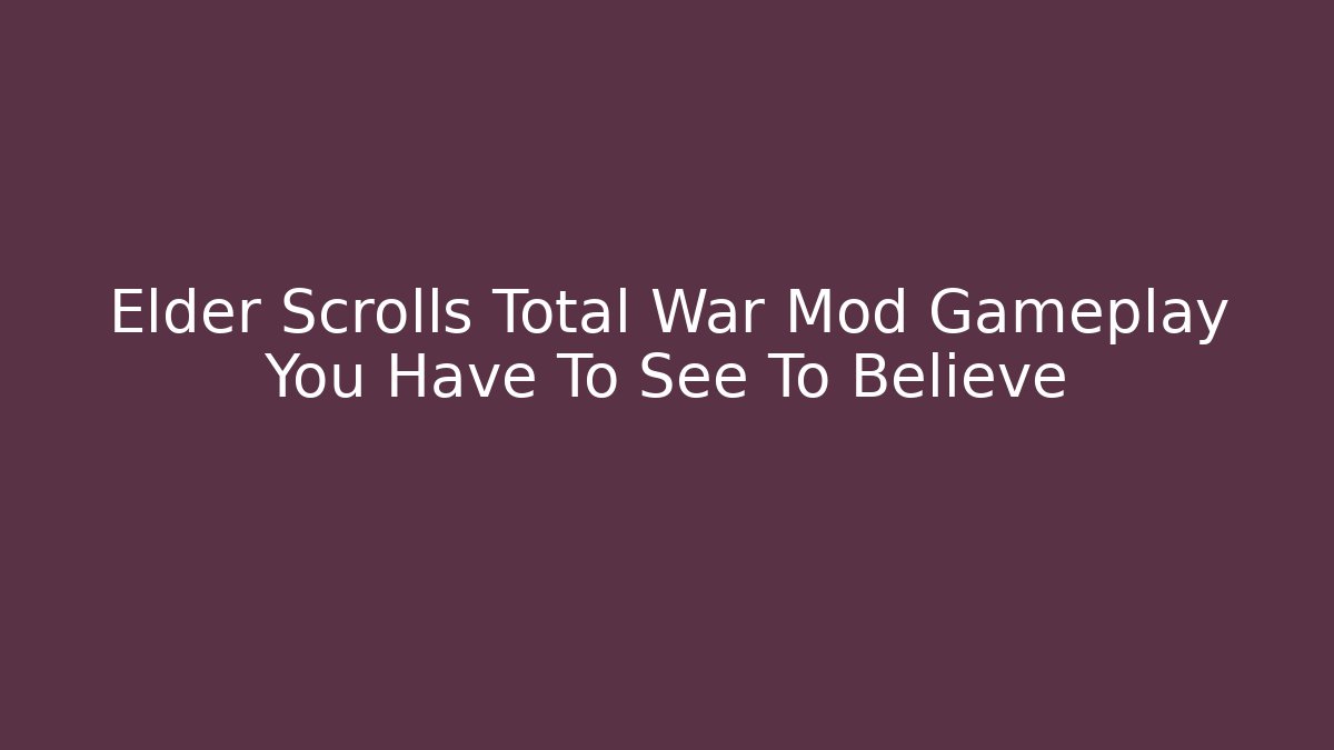 Elder Scrolls Total War Mod Gameplay You Have To See To Believe