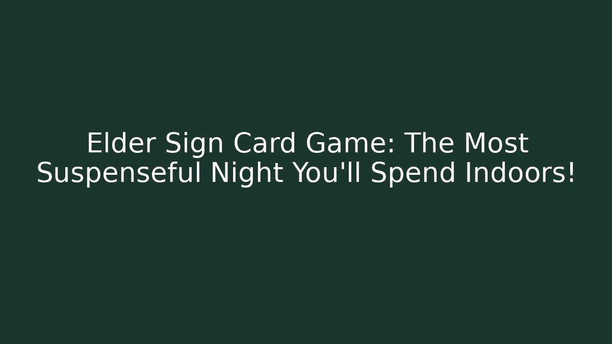Elder Sign Card Game: The Most Suspenseful Night You'll Spend Indoors! - Critter Realm