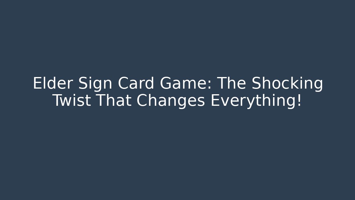 Elder Sign Card Game: The Shocking Twist That Changes Everything!