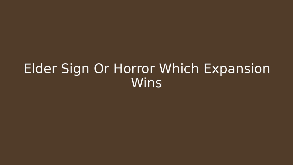 Elder Sign Or Horror Which Expansion Wins - Critter Realm