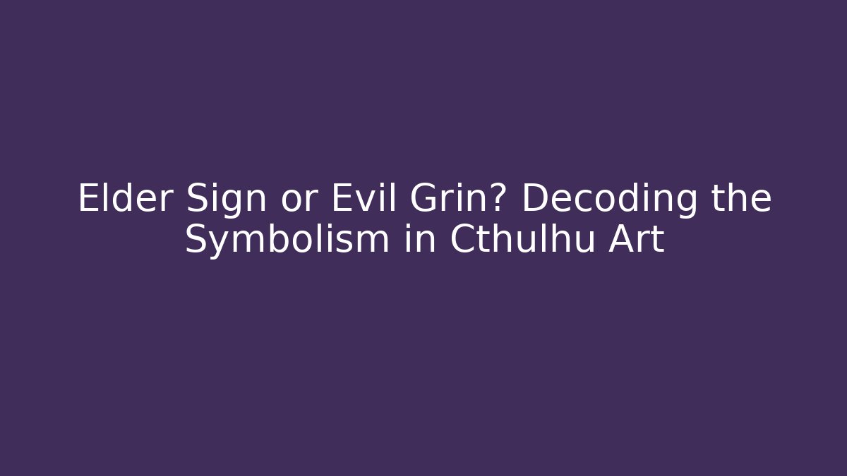 Elder Sign or Evil Grin? Decoding the Symbolism in Cthulhu Art