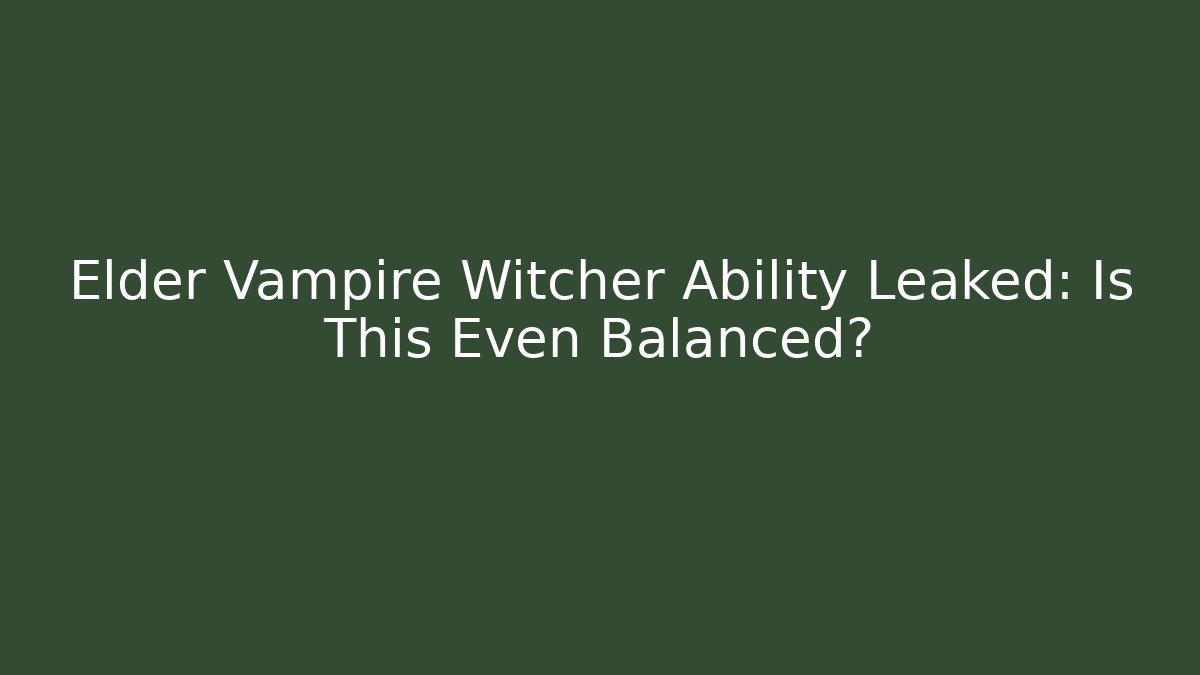 Elder Vampire Witcher Ability Leaked: Is This Even Balanced? - Critter Realm