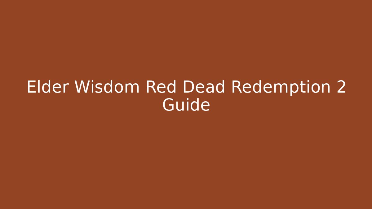 Elder Wisdom Red Dead Redemption 2 Guide