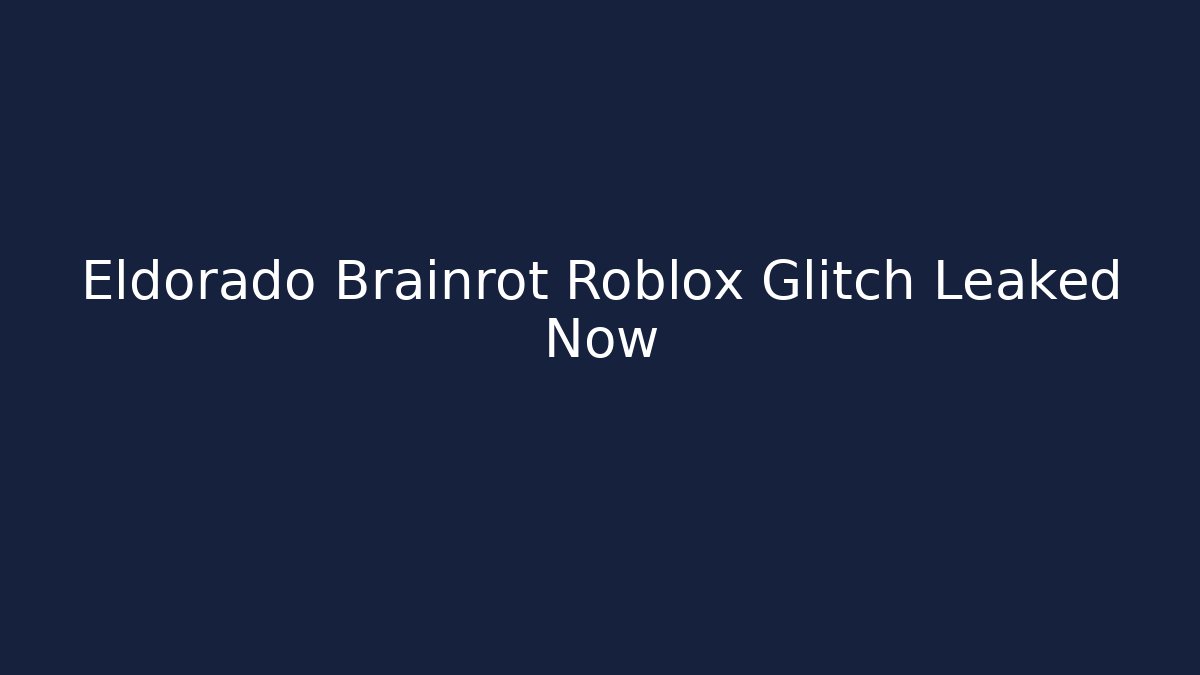 Eldorado Brainrot Roblox Glitch Leaked Now