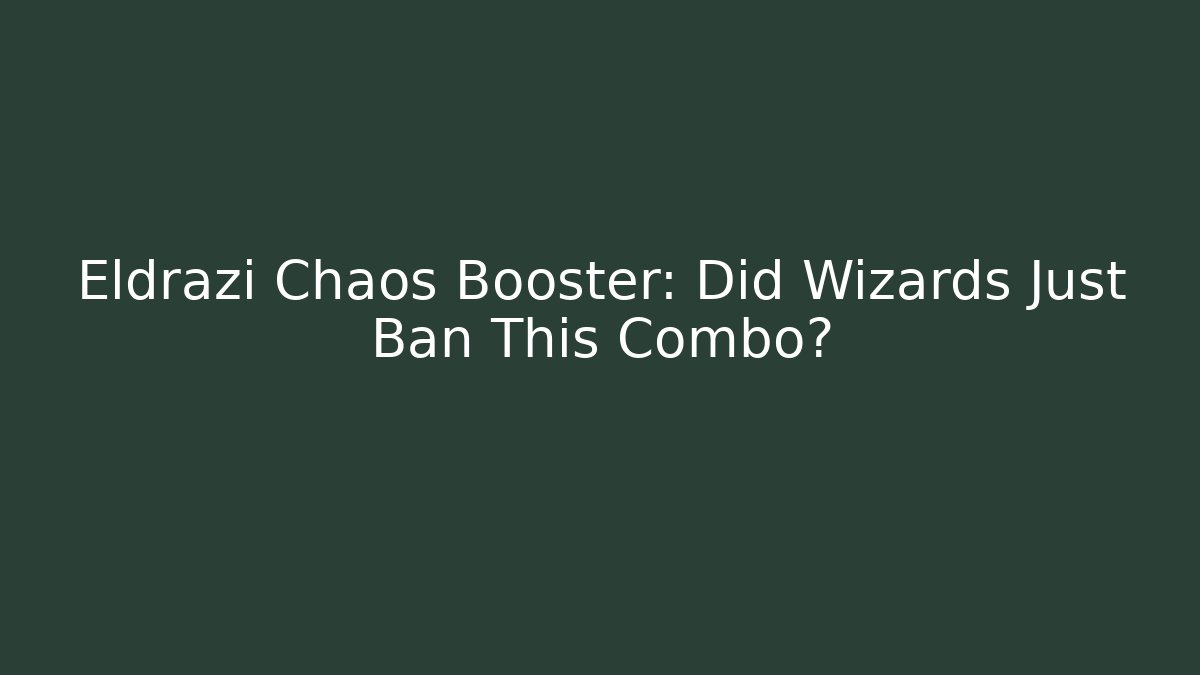 Eldrazi Chaos Booster: Did Wizards Just Ban This Combo?