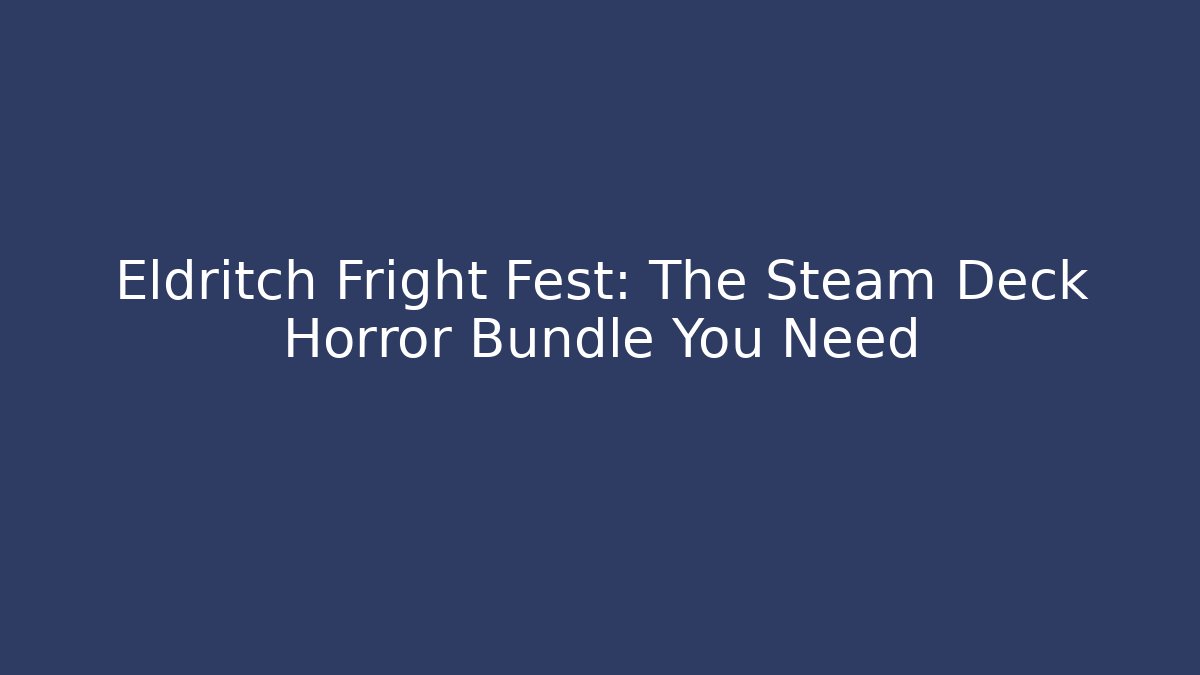 Eldritch Fright Fest: The Steam Deck Horror Bundle You Need