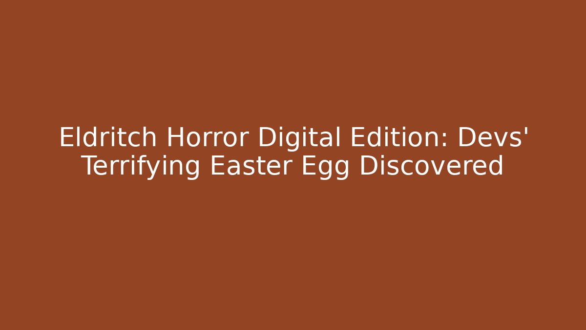 Eldritch Horror Digital Edition: Devs' Terrifying Easter Egg Discovered