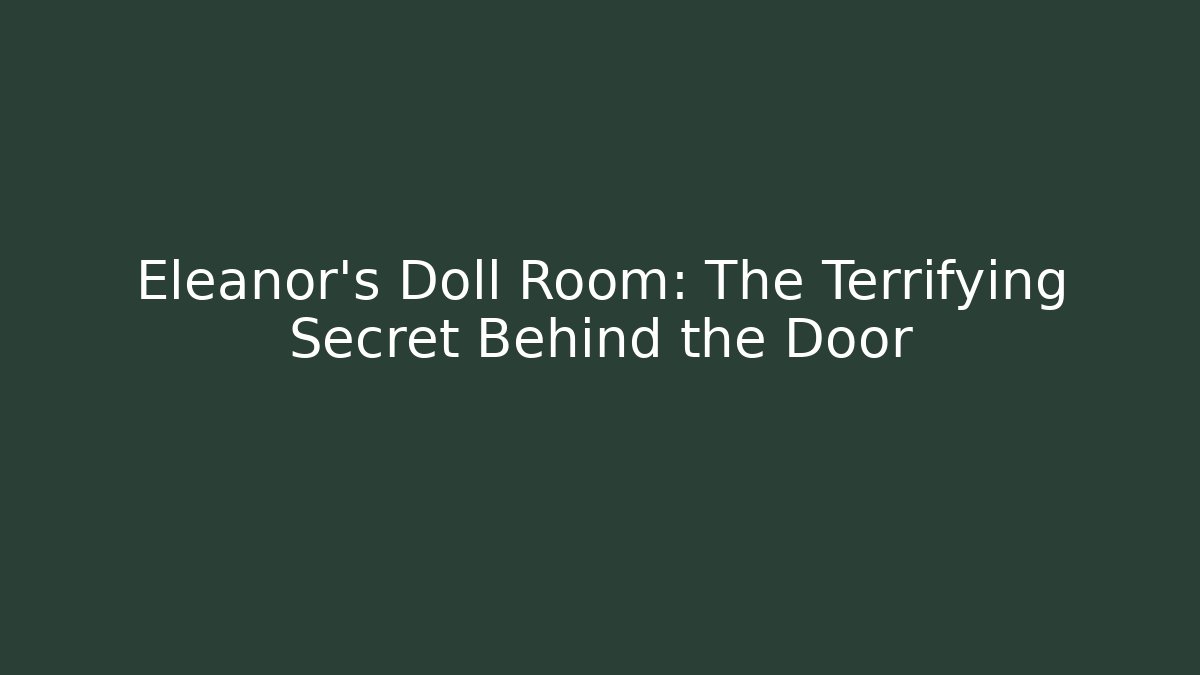 Eleanor's Doll Room: The Terrifying Secret Behind the Door