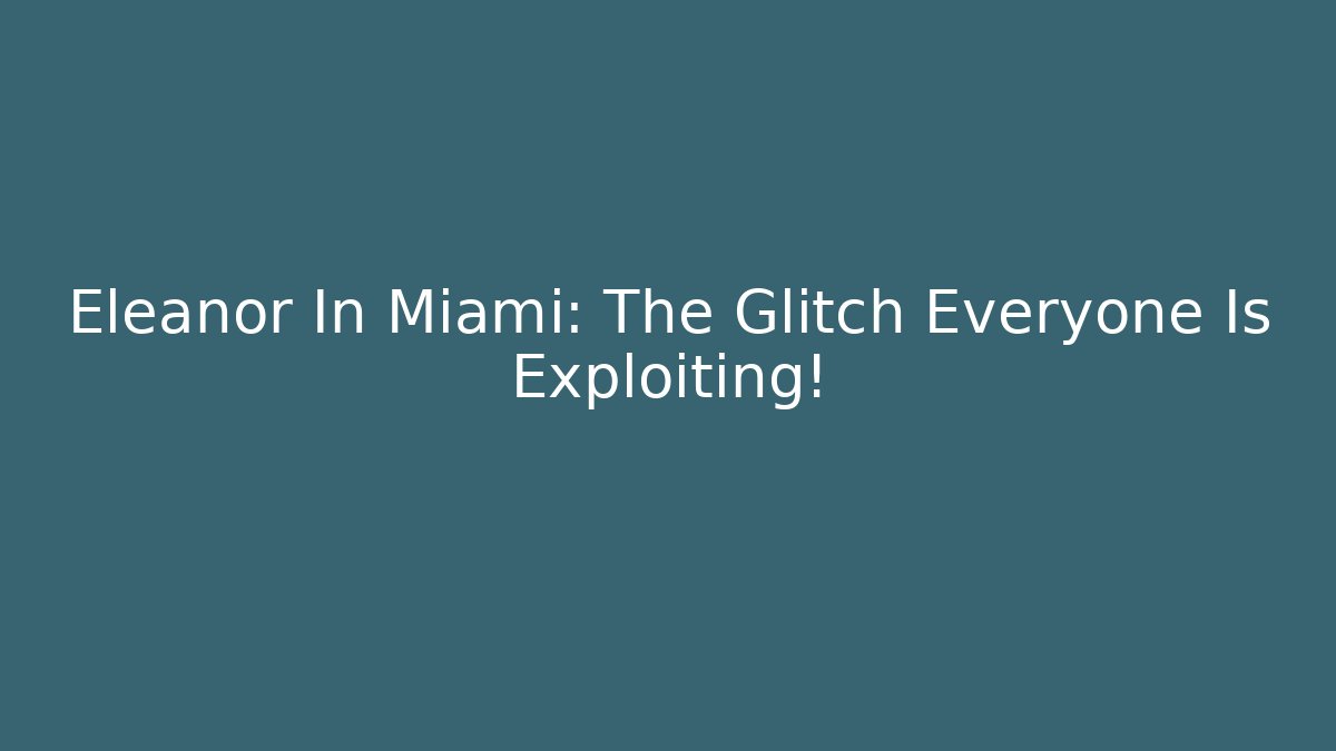 Eleanor In Miami: The Glitch Everyone Is Exploiting!