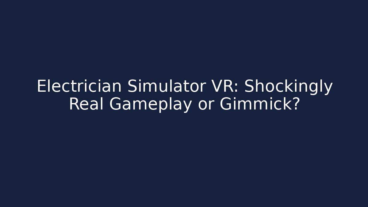 Electrician Simulator VR: Shockingly Real Gameplay or Gimmick?