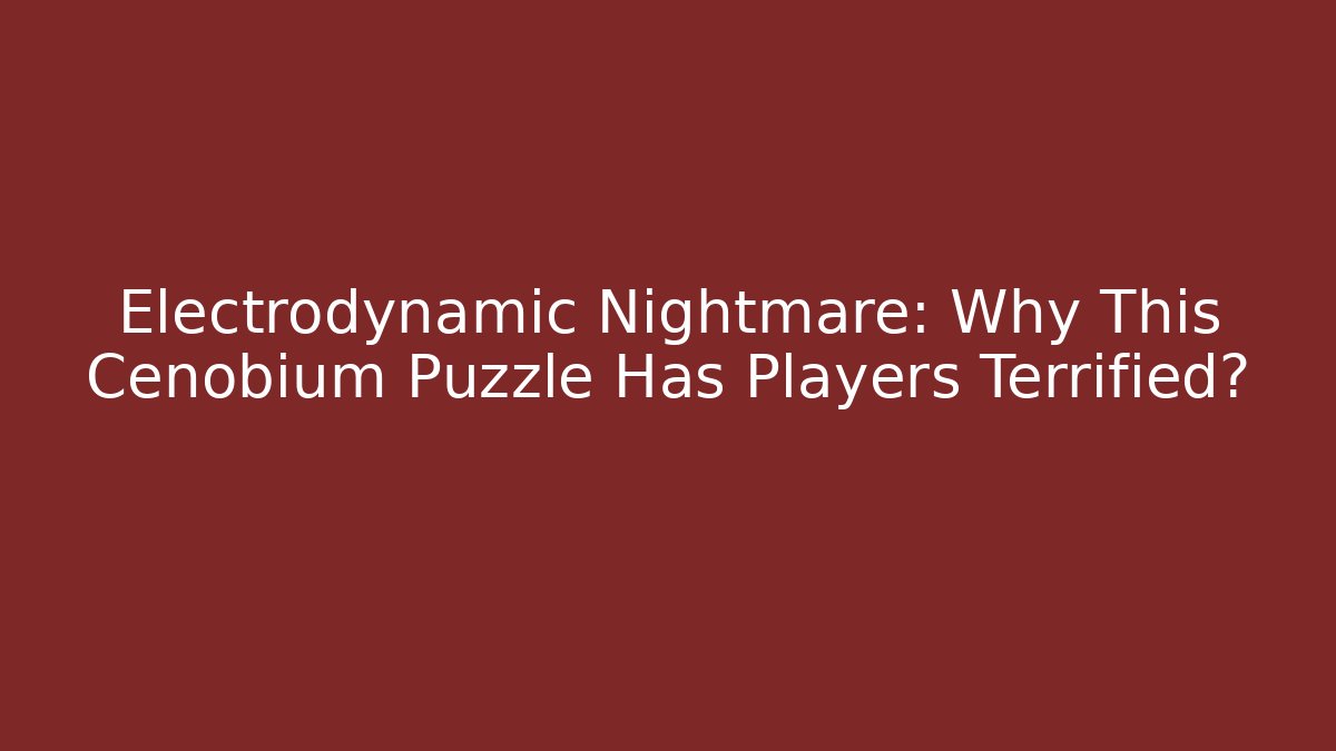 Electrodynamic Nightmare: Why This Cenobium Puzzle Has Players Terrified? - Critter Realm
