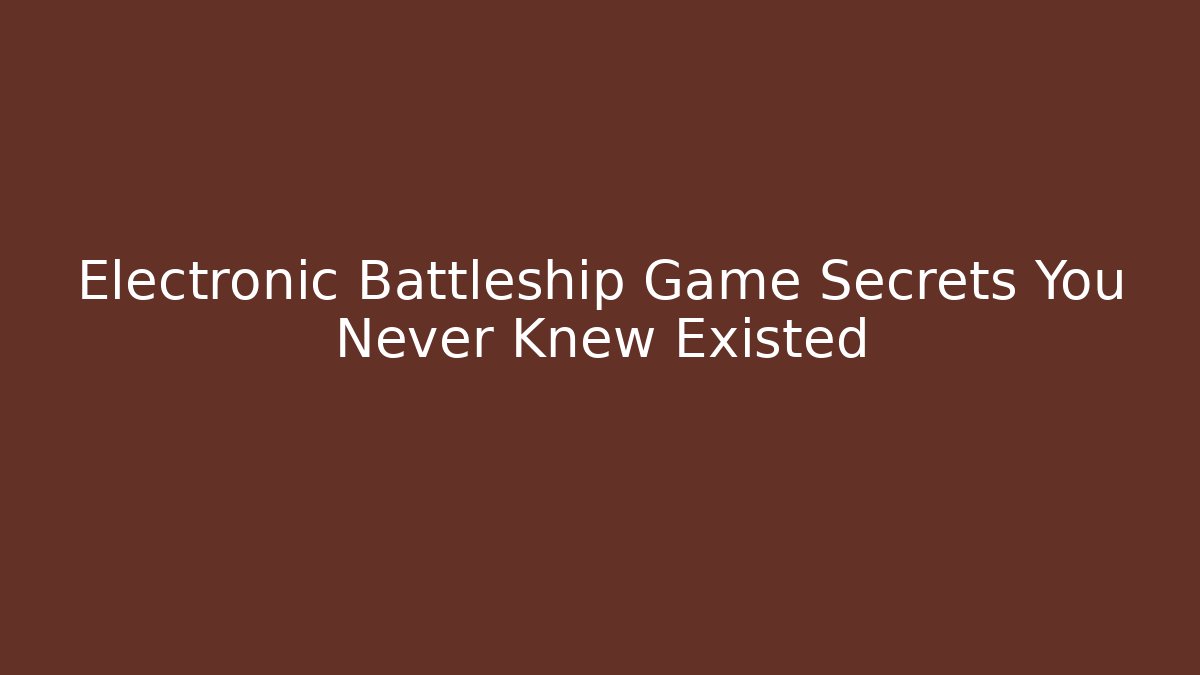 Electronic Battleship Game Secrets You Never Knew Existed