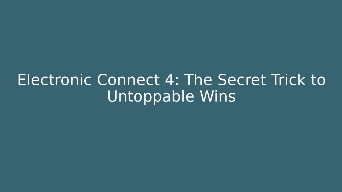 Electronic Connect 4: The Secret Trick to Untoppable Wins