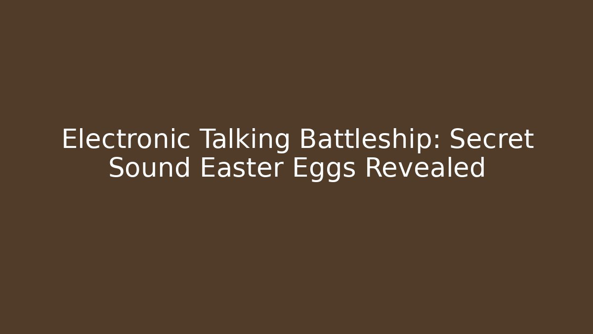 Electronic Talking Battleship: Secret Sound Easter Eggs Revealed