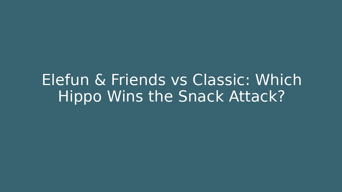 Elefun & Friends vs Classic: Which Hippo Wins the Snack Attack?