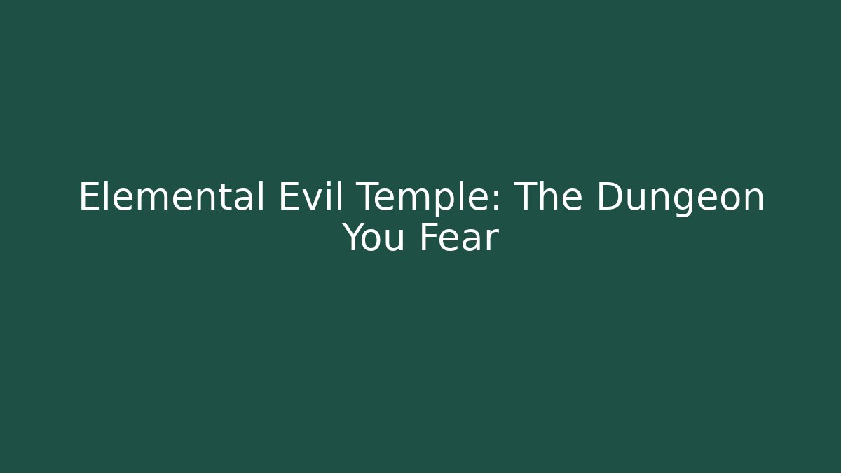 Elemental Evil Temple: The Dungeon You Fear