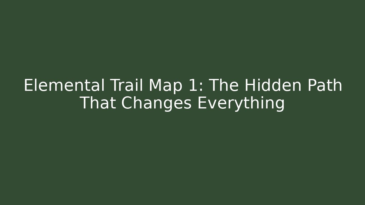 Elemental Trail Map 1: The Hidden Path That Changes Everything