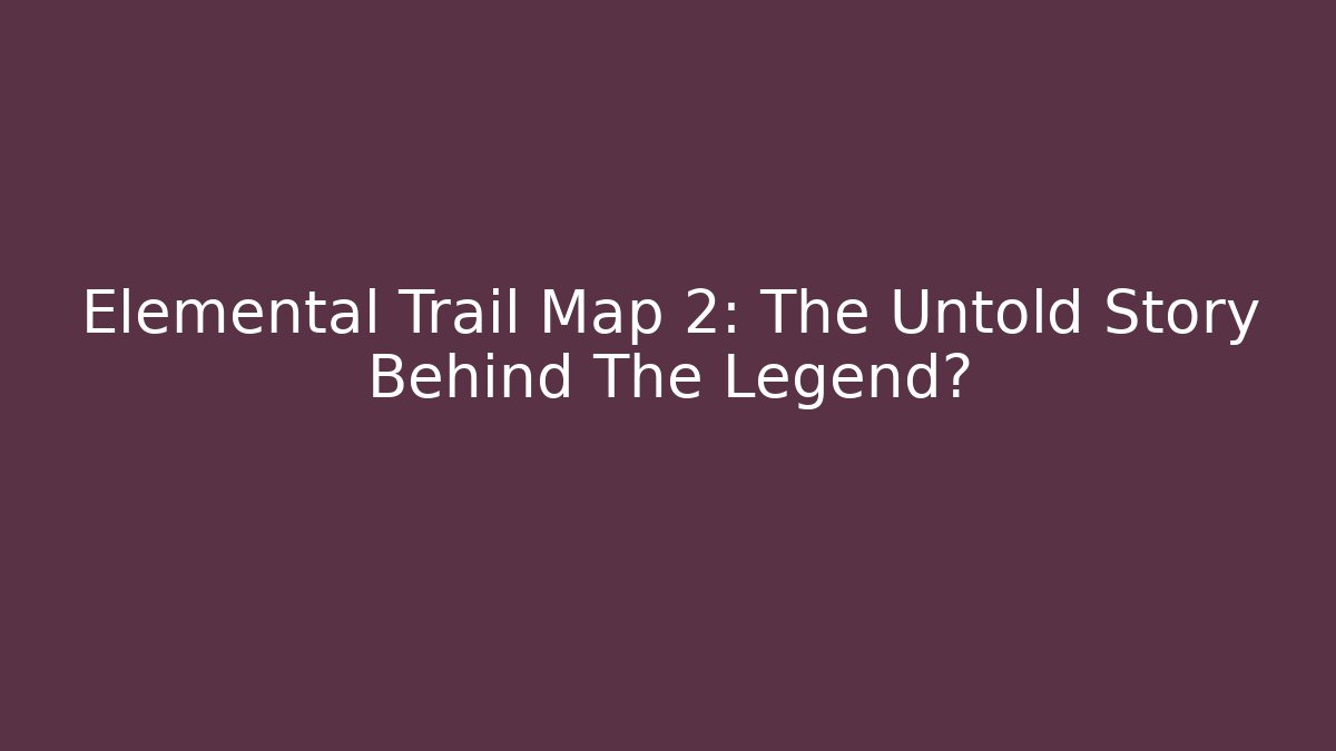 Elemental Trail Map 2: The Untold Story Behind The Legend? - Critter Realm