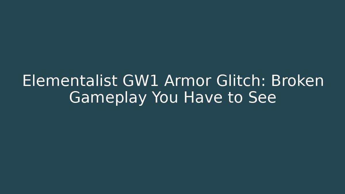Elementalist GW1 Armor Glitch: Broken Gameplay You Have to See