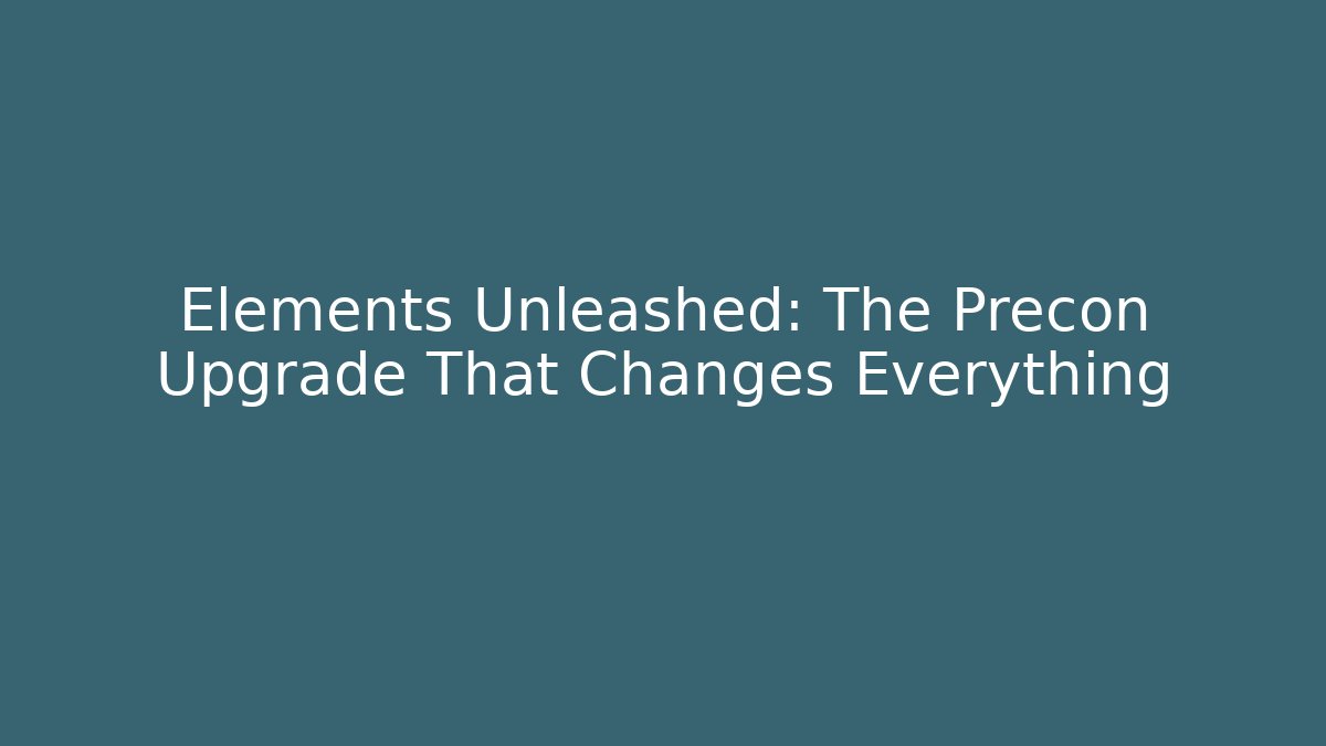 Elements Unleashed: The Precon Upgrade That Changes Everything