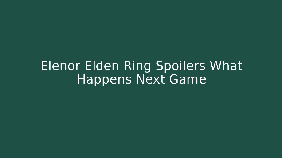 Elenor Elden Ring Spoilers What Happens Next Game