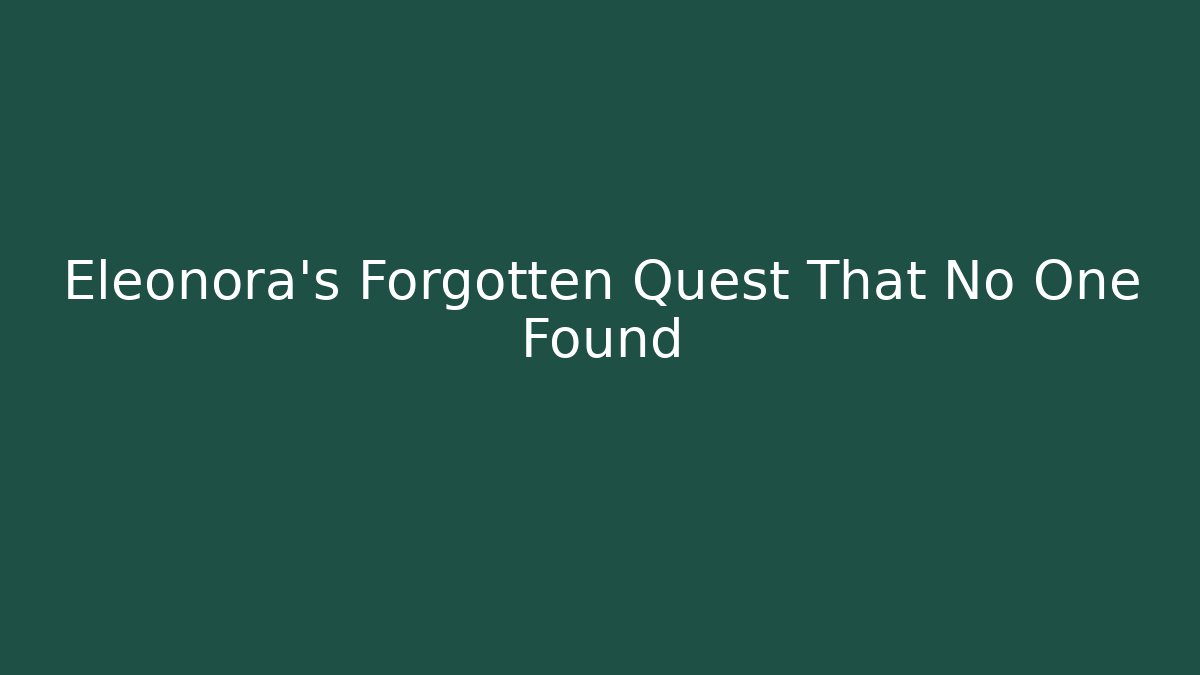 Eleonora’s Forgotten Quest That No One Found