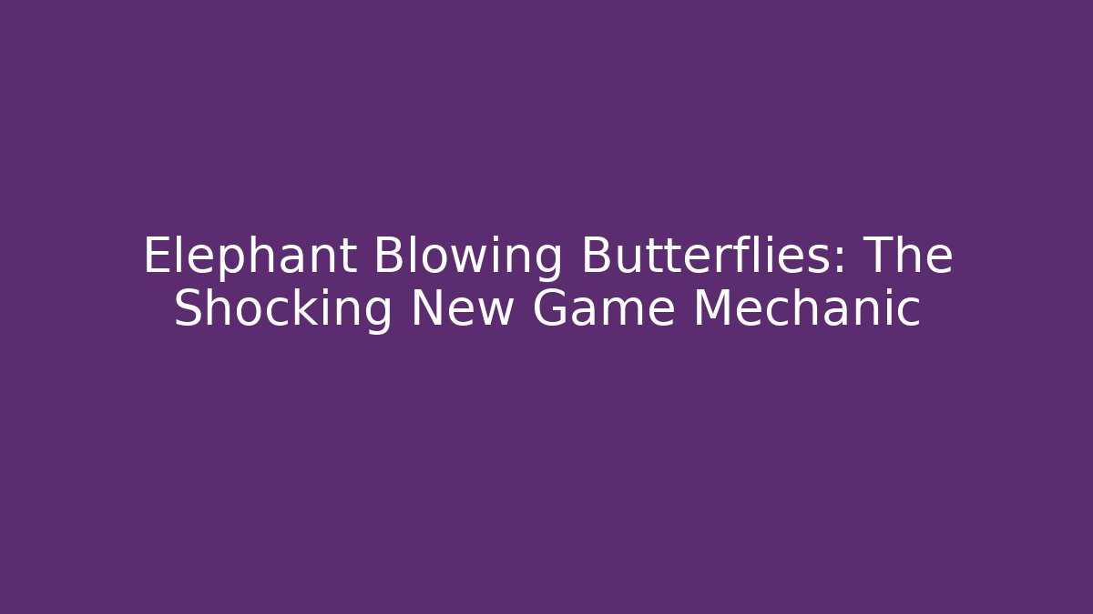 Elephant Blowing Butterflies: The Shocking New Game Mechanic - Critter Realm
