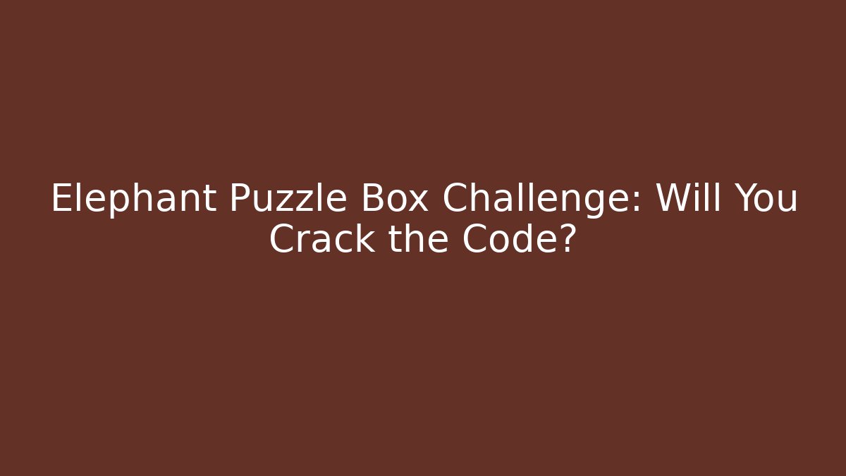 Elephant Puzzle Box Challenge: Will You Crack the Code? - Critter Realm