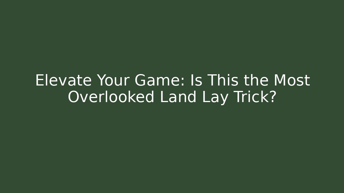 Elevate Your Game: Is This the Most Overlooked Land Lay Trick?
