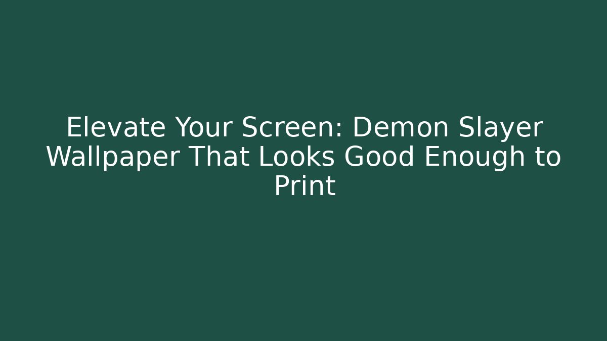 Elevate Your Screen: Demon Slayer Wallpaper That Looks Good Enough to Print