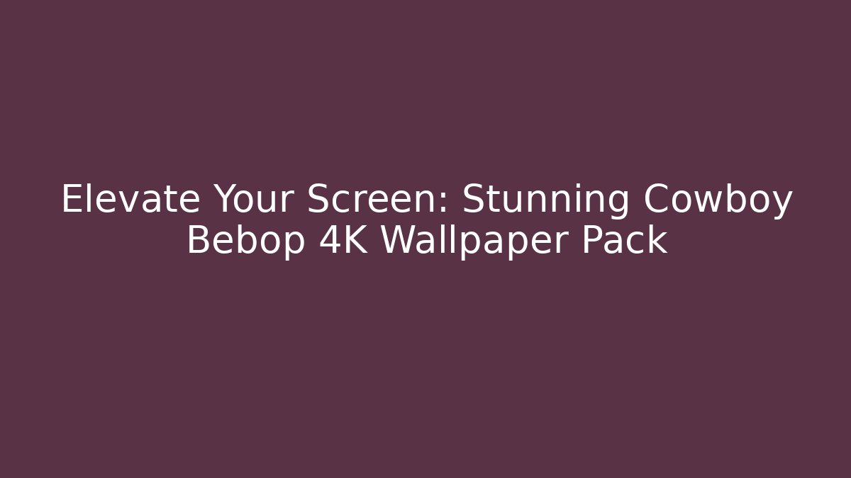 Elevate Your Screen: Stunning Cowboy Bebop 4K Wallpaper Pack