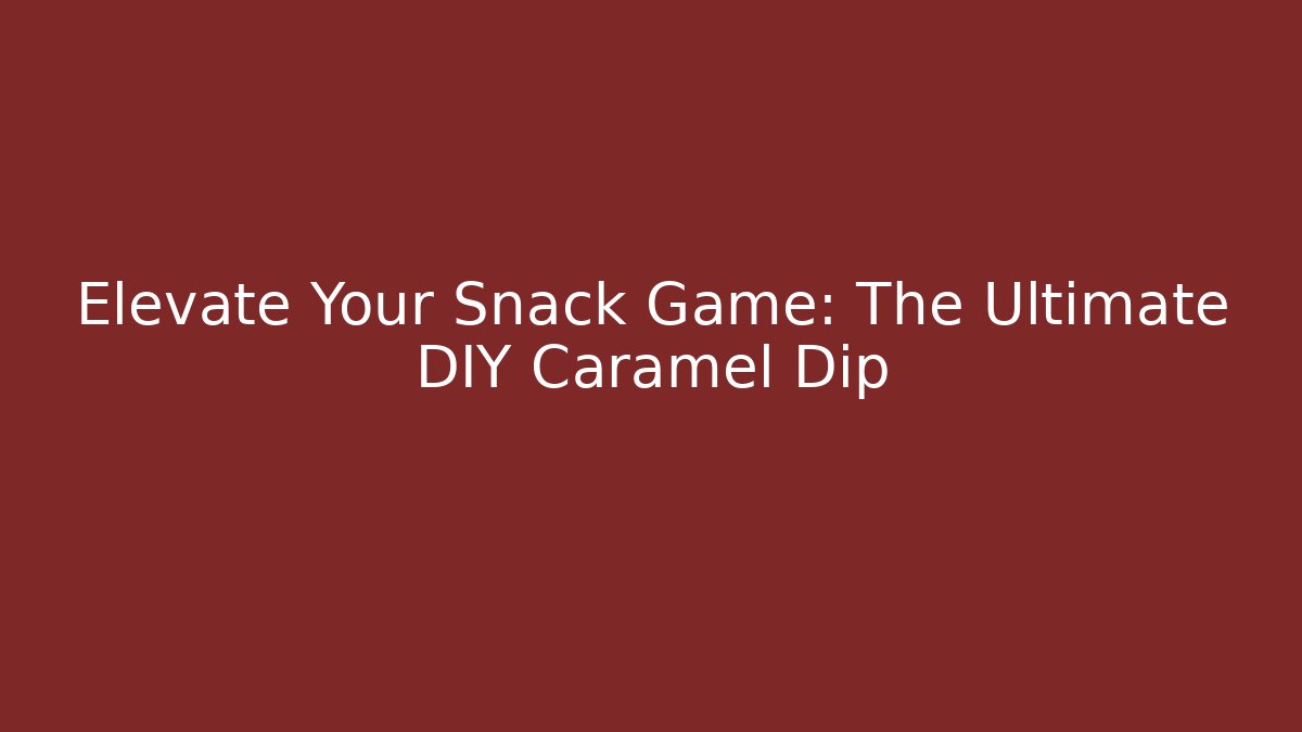 Elevate Your Snack Game: The Ultimate DIY Caramel Dip