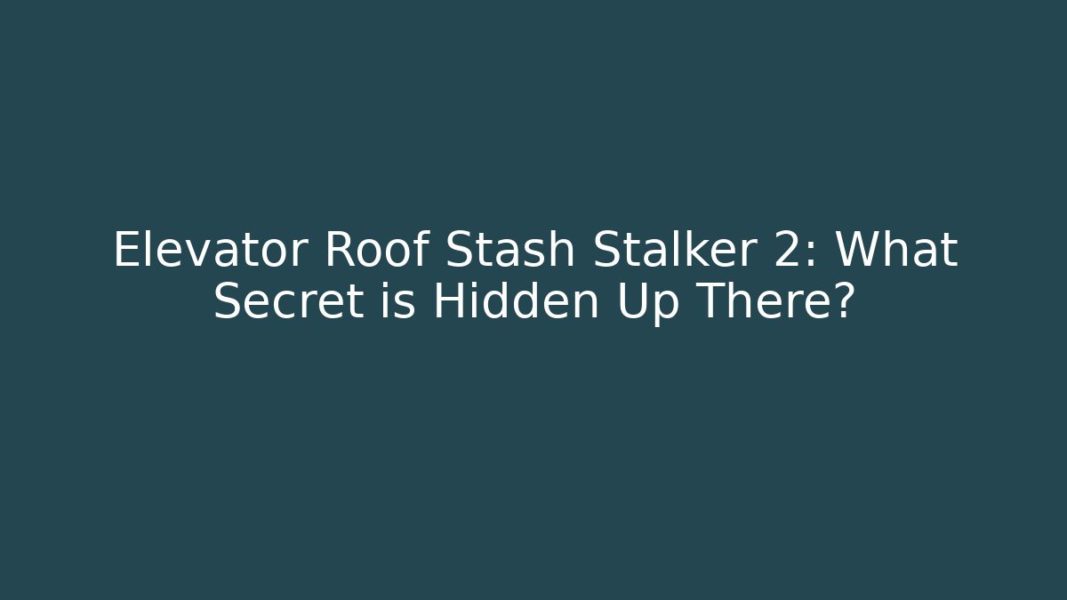 Elevator Roof Stash Stalker 2: What Secret is Hidden Up There?