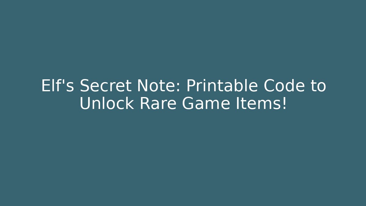 Elf’s Secret Note: Printable Code to Unlock Rare Game Items!