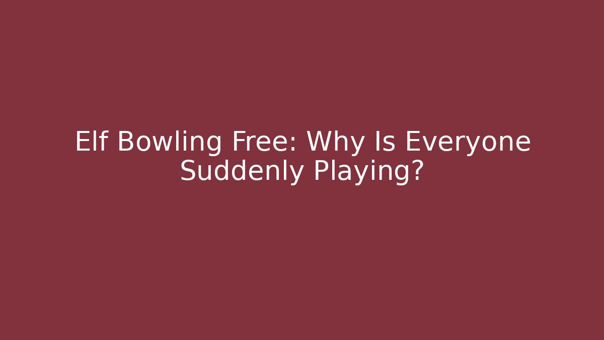 Elf Bowling Free: Why Is Everyone Suddenly Playing? - Critter Realm