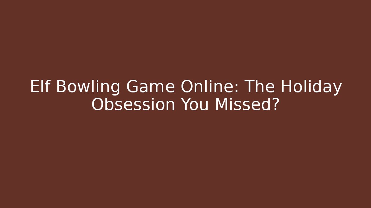 Elf Bowling Game Online: The Holiday Obsession You Missed?