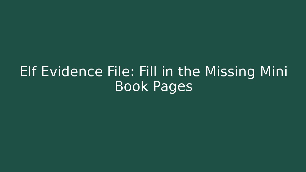 Elf Evidence File: Fill in the Missing Mini Book Pages