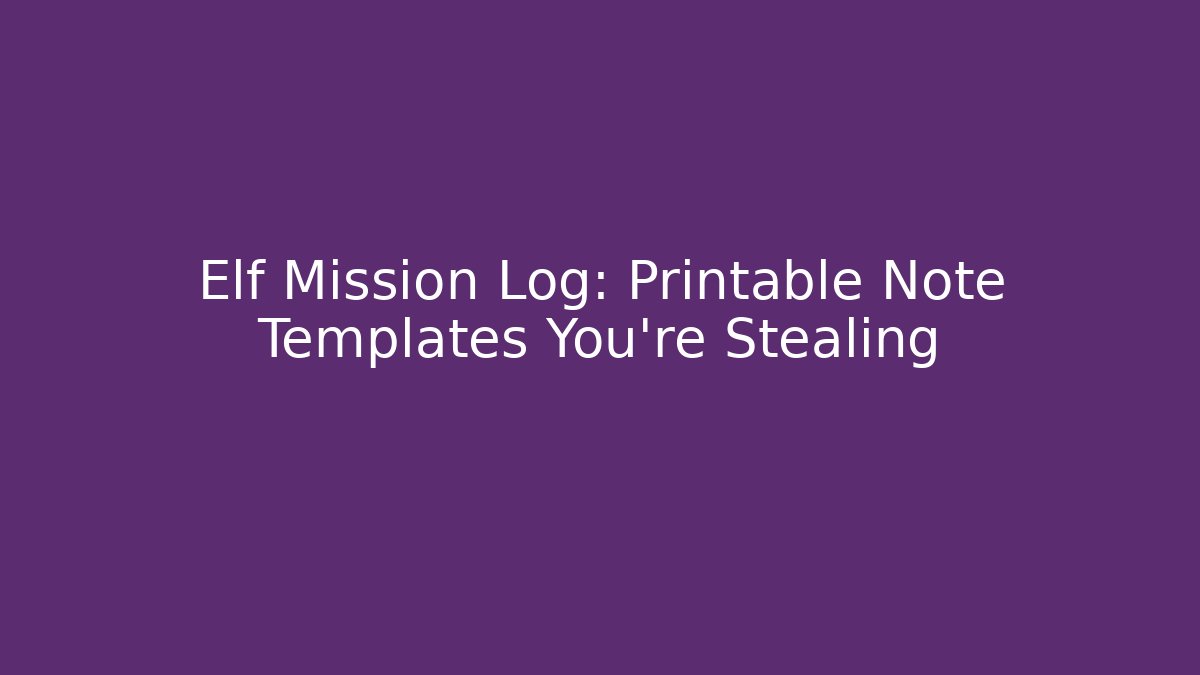 Elf Mission Log: Printable Note Templates You're Stealing - Critter Realm