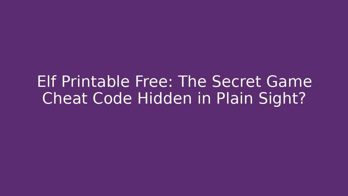 Elf Printable Free: The Secret Game Cheat Code Hidden in Plain Sight?