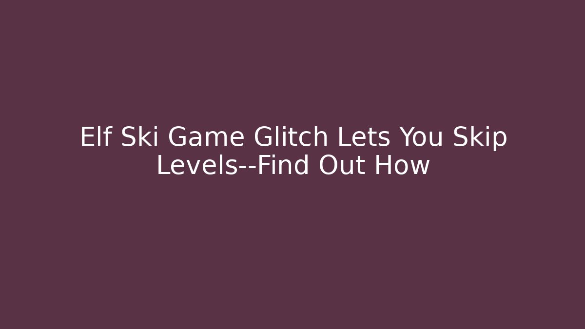 Elf Ski Game Glitch Lets You Skip Levels—Find Out How - Critter Realm