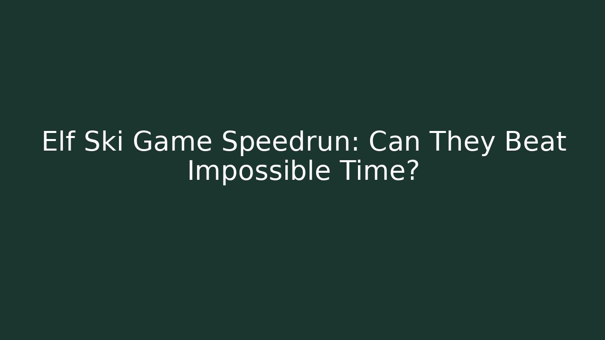 Elf Ski Game Speedrun: Can They Beat Impossible Time?