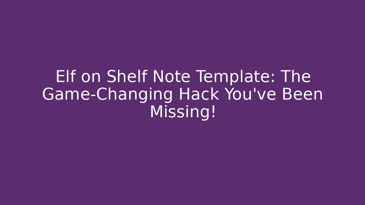 Elf on Shelf Note Template: The Game-Changing Hack You’ve Been Missing!