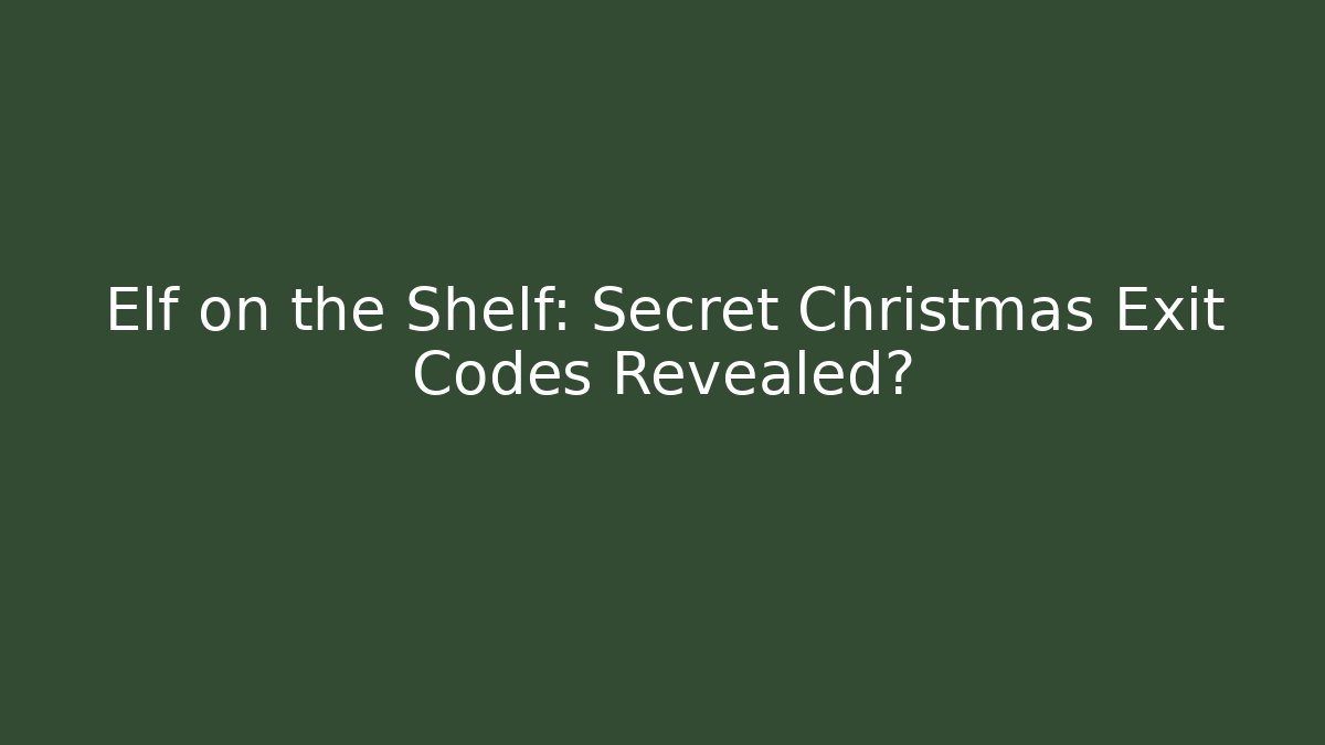 Elf on the Shelf: Secret Christmas Exit Codes Revealed?
