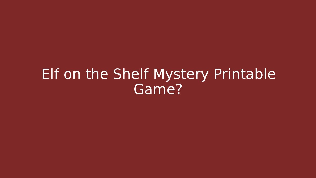 Elf on the Shelf Mystery Printable Game?