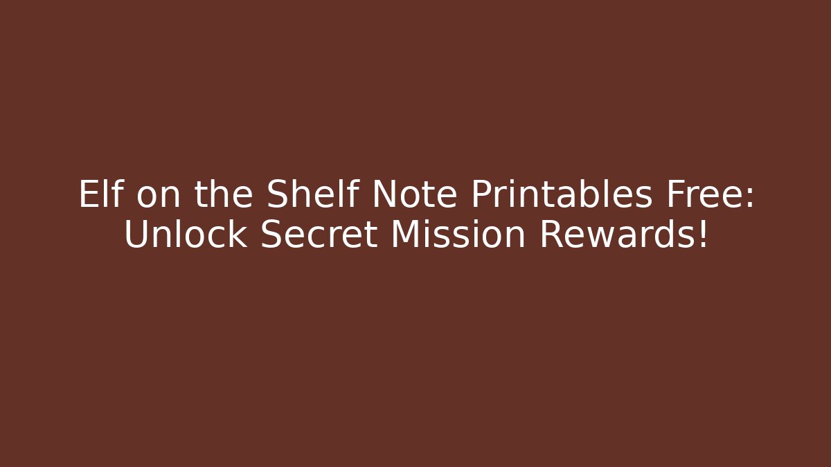 Elf on the Shelf Note Printables Free: Unlock Secret Mission Rewards! - Critter Realm