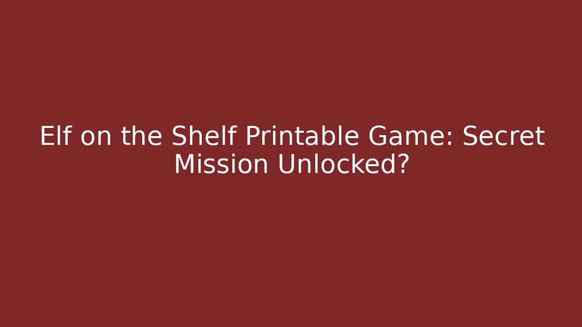 Elf on the Shelf Printable Game: Secret Mission Unlocked?